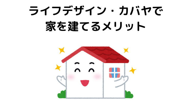 ライフデザイン・カバヤで家を建てるメリット