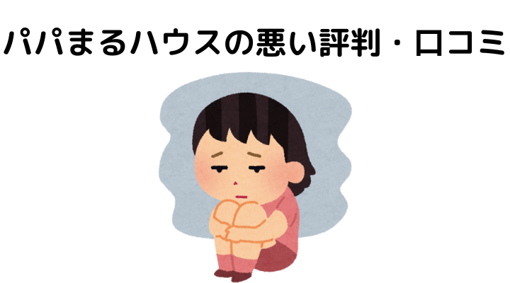 パパまるハウスの悪い評判・⼝コミ