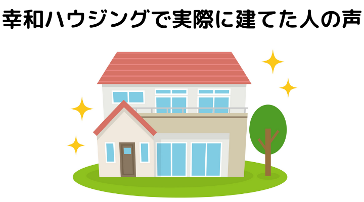 幸和ハウジングで実際に建てた人の評判・口コミ 