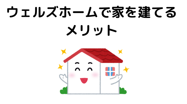 ウェルズホームで家を建てるメリット