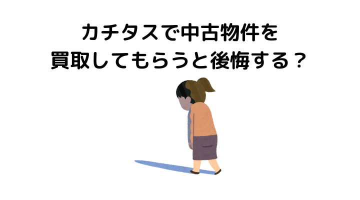 カチタスで中古物件を買取してもらうと後悔する？