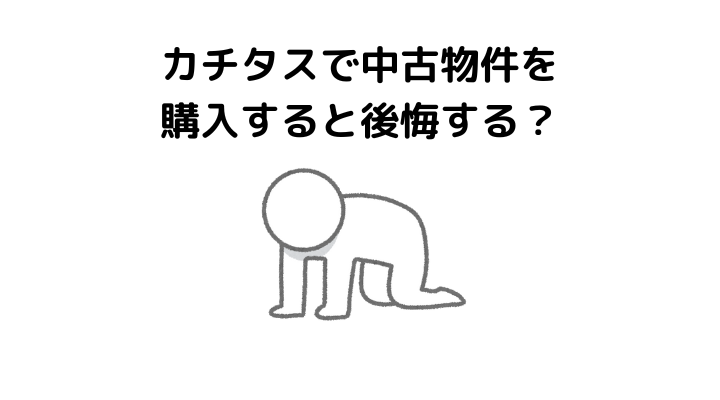 カチタスで家を買った人の体験談：中古物件は後悔する？