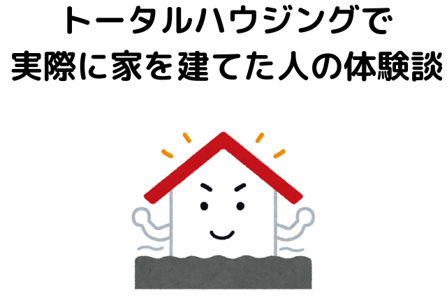 トータルハウジングで実際に家を建てた人の体験談