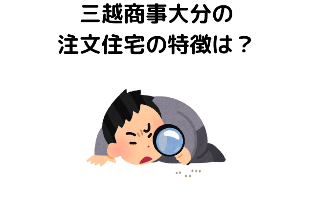 三越商事大分の建売住宅の特徴は？