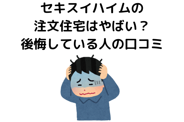 セキスイハイムは後悔する？悪い評判・口コミ