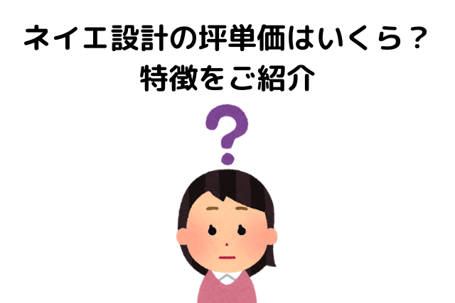 ネイエ設計の坪単価はいくら？特徴をご紹介