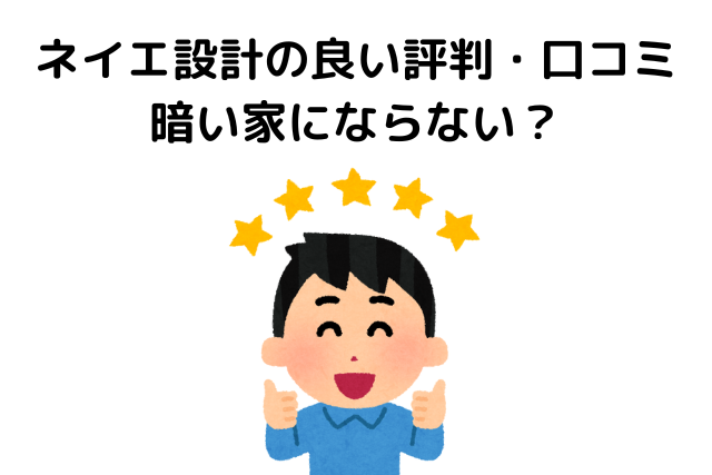 ネイエ設計の評判（良い口コミ）とは？暗い家にならない？