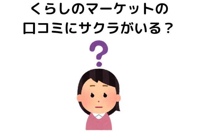 くらしのマーケットの口コミにサクラがいる？