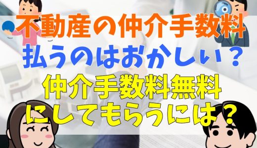 不動産の仲介手数料払うのはおかしい？仲介手数料無料にしてもらうには？