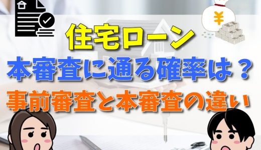住宅ローンの仮審査に通れば本審査に通る確率は上がる？事前審査と本審査の違いとは