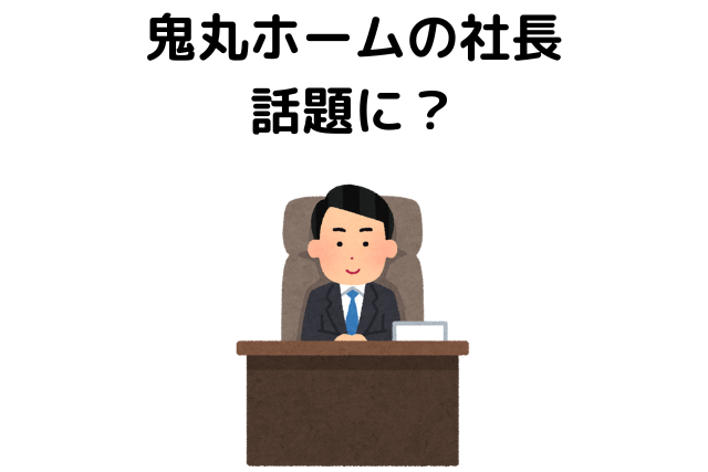 鬼丸ホームの社長 って？やばい？