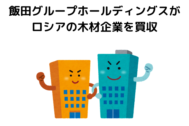 飯田グループホールディングスがロシアの木材企業を買収