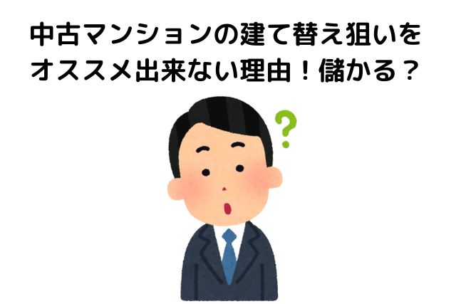 中古マンションの建て替え狙いをオススメ出来ない理由！儲かる？