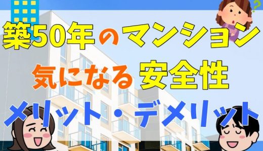 築50年のマンションは後悔してやばい？デメリットは？買っても大丈夫？