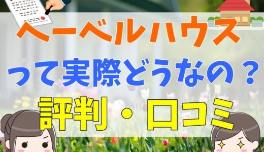 ヘーベルハウスはやばい？最悪？口コミから検証！メリット・デメリットも解説
